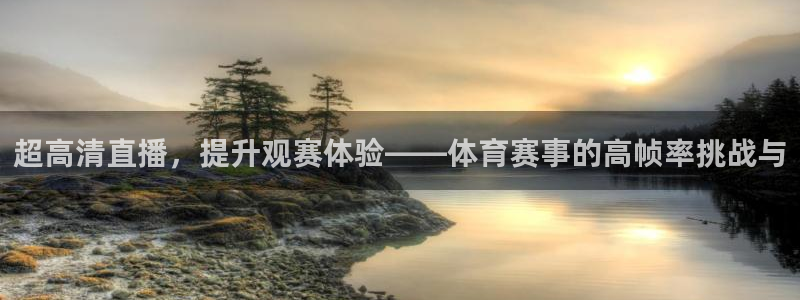 超高清直播，提升观赛体验——体育赛事的高帧率挑战与